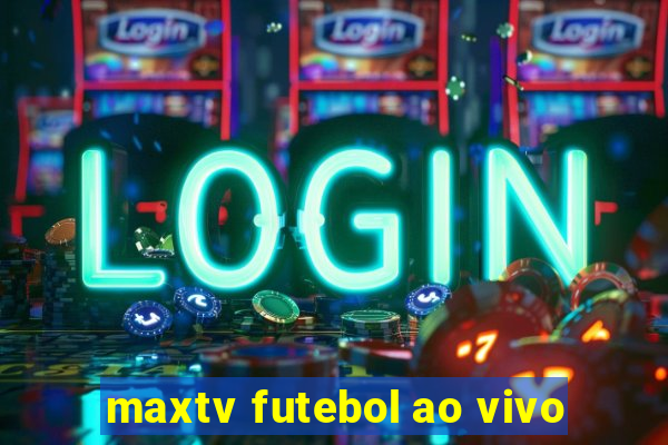 maxtv futebol ao vivo